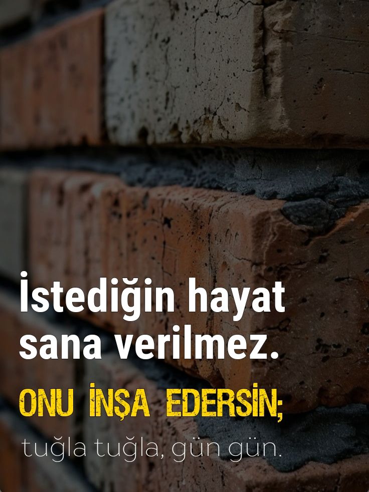 İstediğin hayat sana verilmez, Onu ancak sen inşaa edebilirsin