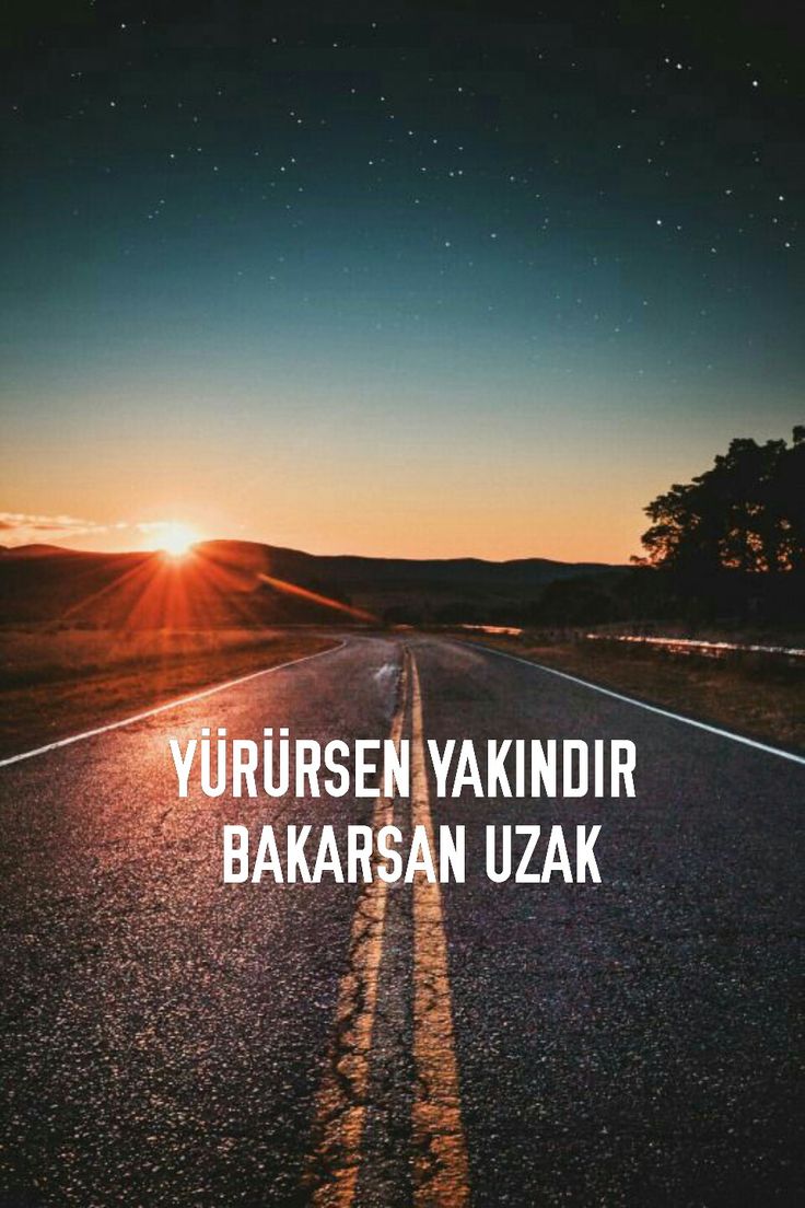 Sakın durma! Yürümekte olduğun Yoluna devam et.